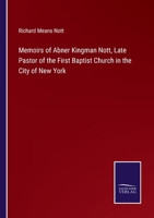 Memoirs of Abner Kingman Nott, Late Pastor of the First Baptist Church in the City of New York 3375105924 Book Cover