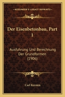 Der Eisenbetonbau, Part 1: Ausfuhrung Und Berechnung Der Grundformen (1906) 1160431108 Book Cover