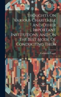 Thoughts On Various Charitable And Other Important Institutions, And On The Best Mode Of Conducting Them 1022427768 Book Cover
