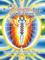 A Yoga Pill for Every Ill: Therapeutic Hatha Yoga 1504368193 Book Cover