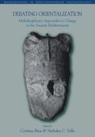 Debating Orientalization: Multidisciplinary Approaches to Processes of Change in the Ancient Mediterranean 1845538919 Book Cover