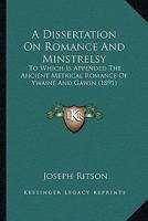 A Dissertation On Romance And Minstrelsy: To Which Is Appended The Ancient Metrical Romance Of Ywaine And Gawin 0548782229 Book Cover