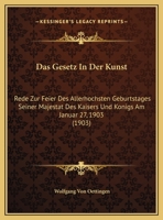 Das Gesetz In Der Kunst: Rede Zur Feier Des Allerhochsten Geburtstages Seiner Majestat Des Kaisers Und Konigs Am Januar 27, 1903 1160363021 Book Cover