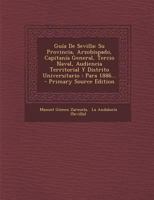 Gua De Sevilla: Su Provincia, Arzobispado, Capitana General, Tercio Naval, Audiencia Territorial Y Distrito Universitario: Para 1886... 0274909170 Book Cover