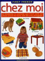First French: Chez Moi: An Introduction to Commonly Used French Words and Phrases Around the Home, with 500 Lively Photographs 1861476965 Book Cover