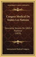 Congres Medical De Toutes Les Nations: Deuxieme Session De 1869 A Florence (1870) 1168475341 Book Cover