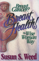 Breast Cancer? Breast Health! The Wise Woman Way (Wise Woman Herbal Series, Book 4) (Wise Woman Herbal Series) 0961462078 Book Cover