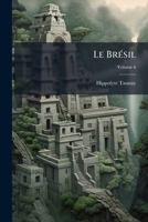 Le Bra(c)Sil, Ou Histoire, Moeurs, Usages Et Coutumes Des Habitans de Ce Royaume. Tome 6 1149000511 Book Cover