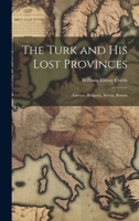 The Turk and His Lost Provinces: Greece, Bulgaria, Servia, Bosnia 1020701277 Book Cover