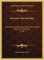 Silvarum, Libri Quinque: Ex Vetustis Exemplaribus Recensuit Et Notas Atque Emendationes (1728) 1167025555 Book Cover