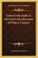 Colonel Alexander K. McClure's Recollections of Half a Century 1117873552 Book Cover