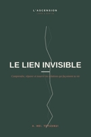 Le Lien Invisible: Comprendre, réparer et nourrir les relations qui façonnent ta vie (L'ASCENSION) (French Edition) B0H8LGWK4G Book Cover