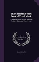 The Common School Book of Vocal Music: A One-Book Course of Song and Study for Use in Schools of Mixed Grades 1356881424 Book Cover