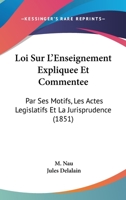 Loi Sur L'Enseignement Expliquee Et Commentee: Par Ses Motifs, Les Actes Legislatifs Et La Jurisprudence (1851) 1166748332 Book Cover