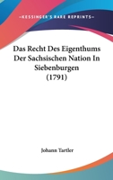 Das Recht Des Eigenthums Der Sachsischen Nation In Siebenburgen (1791) 1104640570 Book Cover