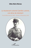 Le lieutenant-colonel Camille Loichot, une âme de résistant: Fournet-Blancheroche 1888 - Dachau et Ravensburg 1945 (French Edition) 2343134383 Book Cover