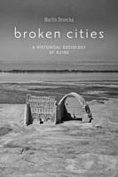 Broken Cities: A Historical Sociology of Ruins 1421438429 Book Cover