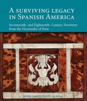 A Surviving Legacy in Spanish America: Seventeenth- And Eighteenth- Century Furniture from the Viceroyalty of Peru 8494006185 Book Cover