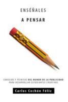 Ensenales a Pensar: Consejos y Tecnicas del Mundo de La Publicidad Para Desarrollar Estudiantes Creativos 1512231886 Book Cover