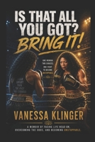 Is That All You Got? Bring It!: Turning Life's Blows Into Benefits 1978073054 Book Cover