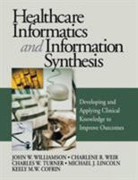 Healthcare Informatics and Information Synthesis: Developing and Applying Clinical Knowledge to Improve Outcomes 0761908242 Book Cover