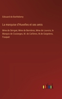 La Marquise D'huxelles Et Ses Amis, Mme De Sévigné, Mme De Berniéres, Mme De Louvois, Le Marquis De Coulanges, M. De Calliéres, M. De Gaigneres, Fouquet: Une Suite De Correspondances 201268226X Book Cover