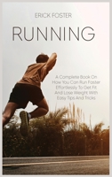 Running: A Complete Book on How You Can Run Faster Effortlessly to Get Fit and Lose Weight with Easy Tips and Tricks 1801548277 Book Cover