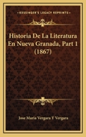 Historia De La Literatura En Nueva Granada, Part 1 (1867) 1167712544 Book Cover