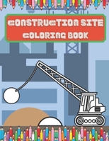 Construction Site Coloring Book: Colouring Books For Children Age 2 And Up | Colouring Books For Boys | Great Fun For Toddlers B08WJTQJ8W Book Cover