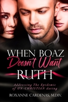 When Boaz Doesn't Want Ruth : Addressing the Epidemic of Unchristian Dating 1081623357 Book Cover