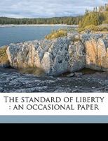 The Standard of Liberty: An Occasional Paper (Classic Reprint) 1355298407 Book Cover