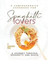 A Comprehensive Cookbook for Spaghetti Lovers: A Journey Through Spaghetti and Sauce B0C9SF6BM2 Book Cover