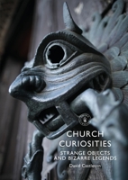 Church Curiosities: Strange Objects and Bizarre Legends 1784424447 Book Cover