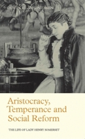 Aristocracy, Temperance and Social Reform: The Life of Lady Henry Somerset (Library of Victorian Studies) 1350172588 Book Cover