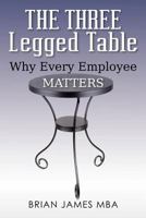 The Three Legged Table: Why Every Employee Matters 1479156612 Book Cover