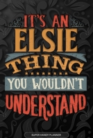 Elsie: It's An Elsie Thing You Wouldn't Understand - Elsie Name Planner With Notebook Journal Calendar Personel Goals Password Manager & Much More, Perfect Gift For A Female Called Elsie 1671657691 Book Cover