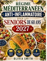 RÉGIME MÉDITERRANÉEN ANTI-INFLAMMATOIRE POUR LES SENIORS DE 60 ANS 2027: Recettes Faciles à 5 Ingrédients, Plan de Repas de 30 Jours pour Réduire ... le Cœur et Bien Vieillir (French Edition) B0HDP277GN Book Cover