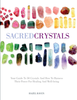 Sacred Crystals: Your Guide to 50 Crystals and How to Harness Their Power for Healing and Well-Being 1454928875 Book Cover