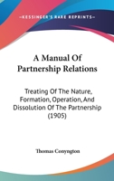 A Manual Of Partnership Relations: Treating Of The Nature, Formation, Operation, And Dissolution Of The Partnership 0548878749 Book Cover