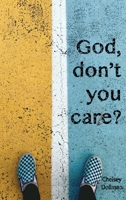 God, Don't You Care?: Answering the Question You Didn't Know You Asked 1777389720 Book Cover