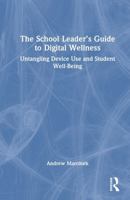 The School Leader’s Guide to Digital Wellness: Untangling Device Use and Student Well-Being 1041195621 Book Cover