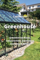 Greenhouse: Greenhouse Plans, Construction, Gardening, Growing & Advice 9994913891 Book Cover