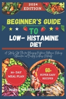 BEGINNER'S GUIDE TO LOW-HISTAMINE DIET: "A Step-by-Step Plan for Managing Histamine Intolerance, Reducing Inflammation, and Boosting Wellness Naturally" B0DRYTS5Q2 Book Cover