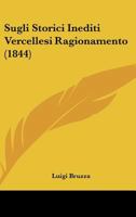 Sugli Storici Inediti Vercellesi Ragionamento (1844) 1120426588 Book Cover