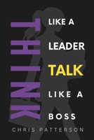 Think Like A Leader, Talk Like A Boss: Communicate Clearly, Lead Powerfully & Build Teams That Perform B0FHYX41FJ Book Cover