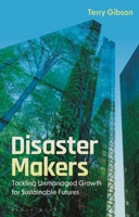 Disaster Makers: Tackling Unmanaged Growth for Sustainable Futures 135043048X Book Cover