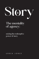 STORY THE MENTALITY OF AGENCY: SEIZING THE REDEMPTIVE POWER OF STORY B0CY92DLJF Book Cover