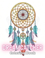 Dreamcatcher Coloring Book for Adults: Stress Relief and Creativity Coloring Pages for All Fans B0CT47YQ97 Book Cover