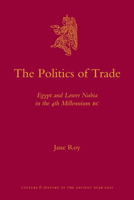 The Politics of Trade: Egypt and Lower Nubia in the 4th Millennium BC 9004196102 Book Cover