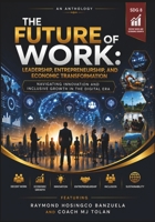 The Future of Work: Leadership, Entrepreneurship, and Economic Transformation - Navigating Innovation and Inclusive Growth in the Digital Era B0H6QR8X35 Book Cover